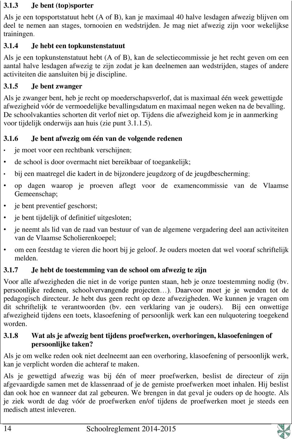 4 Je hebt een topkunstenstatuut Als je een topkunstenstatuut hebt (A of B), kan de selectiecommissie je het recht geven om een aantal halve lesdagen afwezig te zijn zodat je kan deelnemen aan