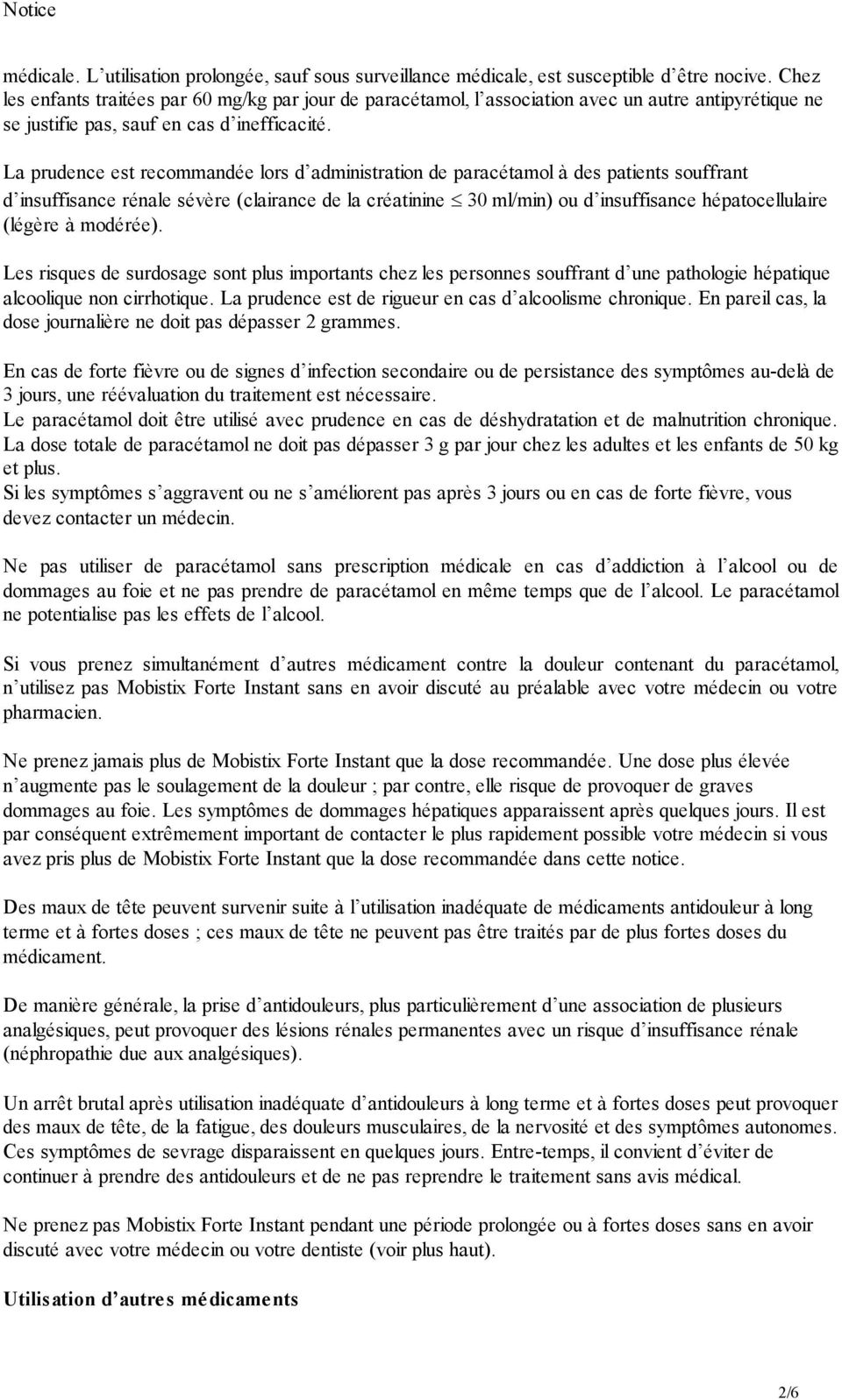 La prudence est recommandée lors d administration de paracétamol à des patients souffrant d insuffisance rénale sévère (clairance de la créatinine 30 ml/min) ou d insuffisance hépatocellulaire