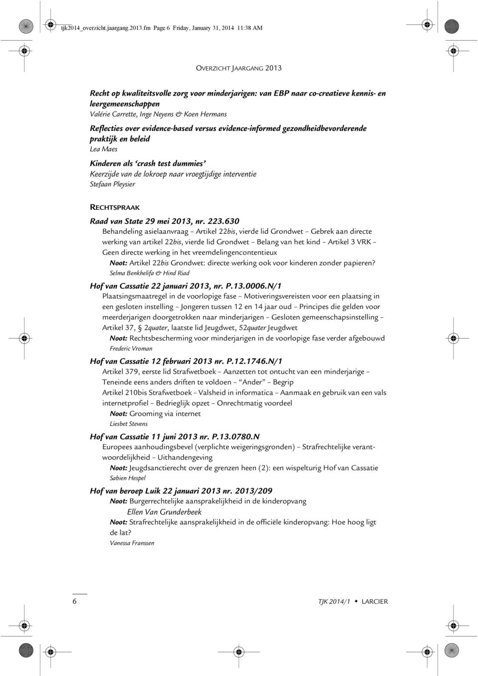 Reflecties over evidence-based versus evidence-informed gezondheidbevorderende praktijk en beleid Lea Maes Kinderen als crash test dummies Keerzijde van de lokroep naar vroegtijdige interventie