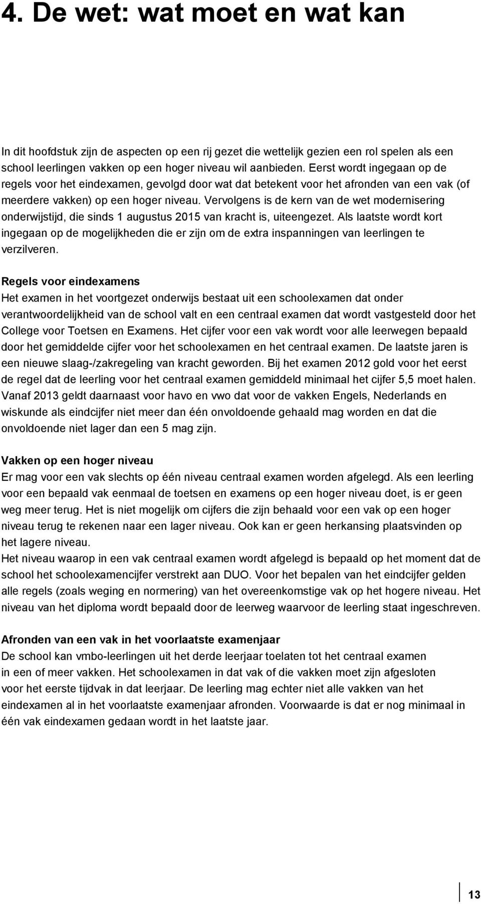 Vervolgens is de kern van de wet modernisering onderwijstijd, die sinds 1 augustus 2015 van kracht is, uiteengezet.