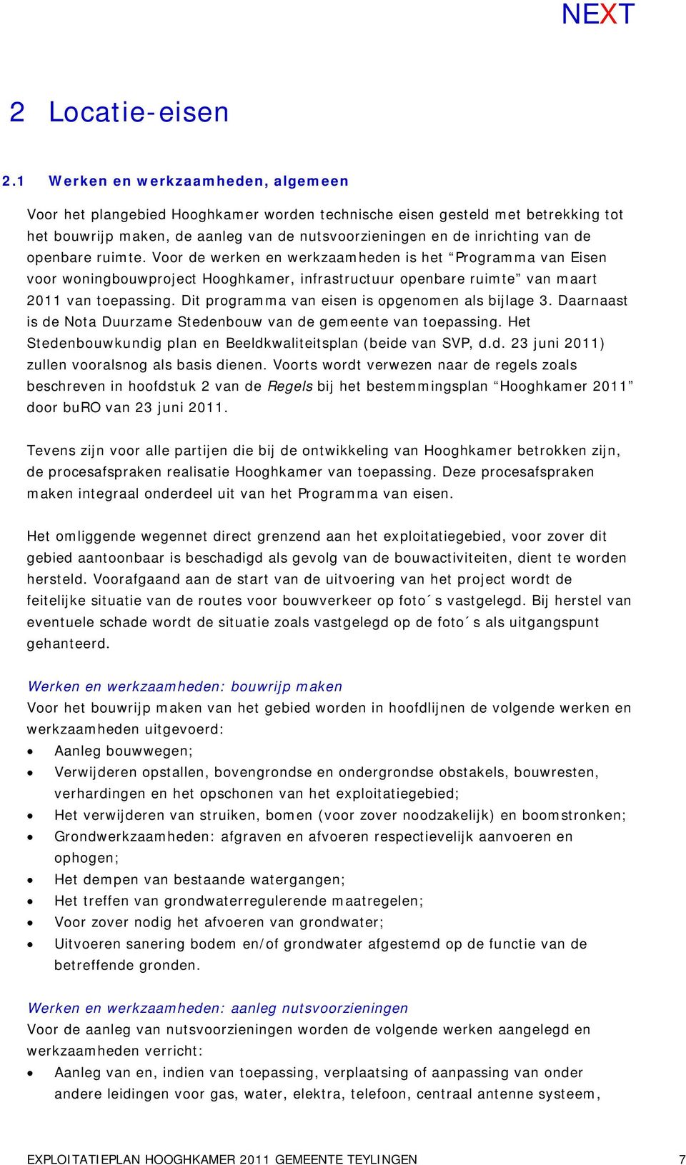 openbare ruimte. Voor de werken en werkzaamheden is het Programma van Eisen voor woningbouwproject Hooghkamer, infrastructuur openbare ruimte van maart 2011 van toepassing.