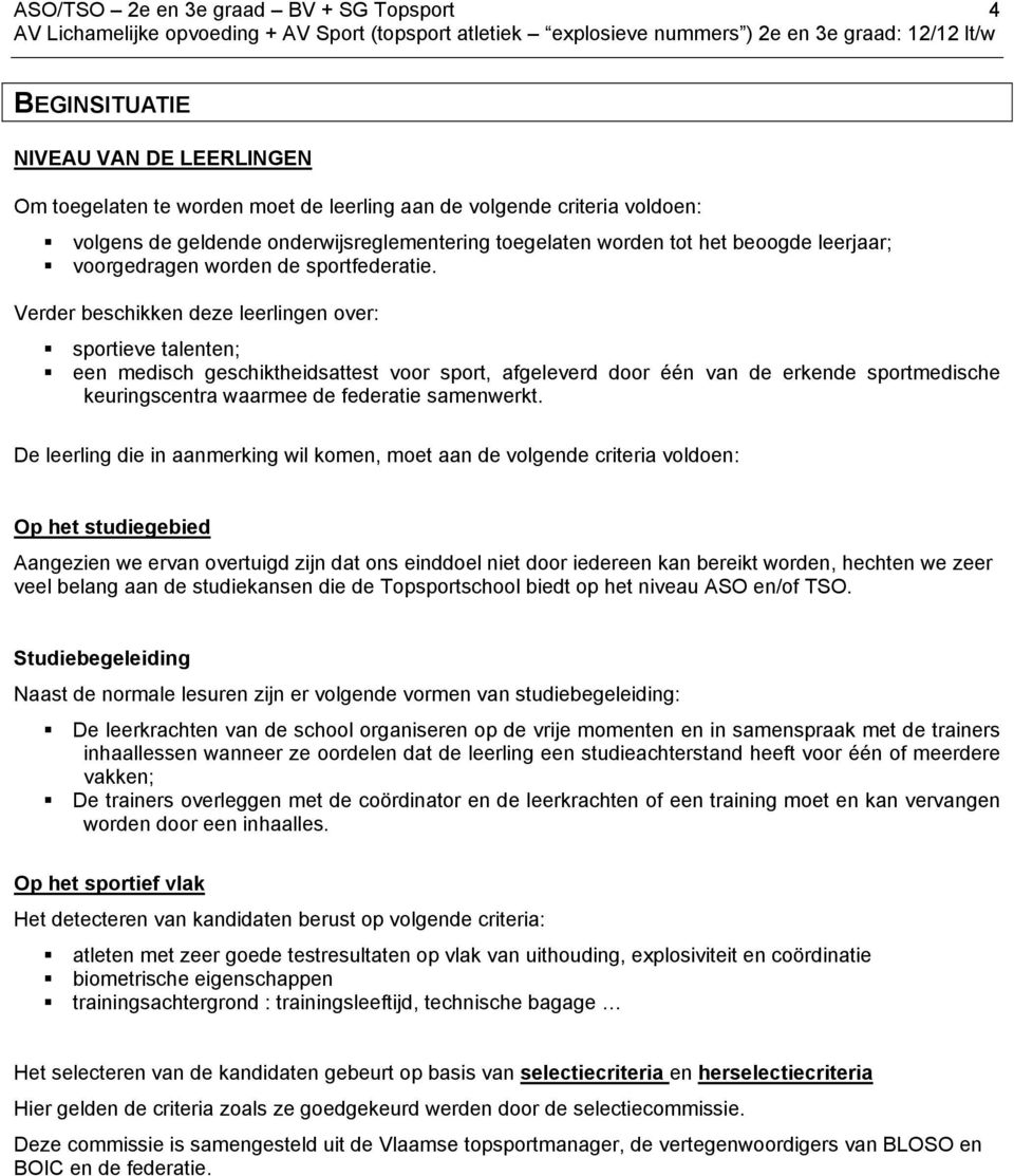 Verder beschikken deze leerlingen over: sportieve talenten; een medisch geschiktheidsattest voor sport, afgeleverd door één van de erkende sportmedische keuringscentra waarmee de federatie samenwerkt.