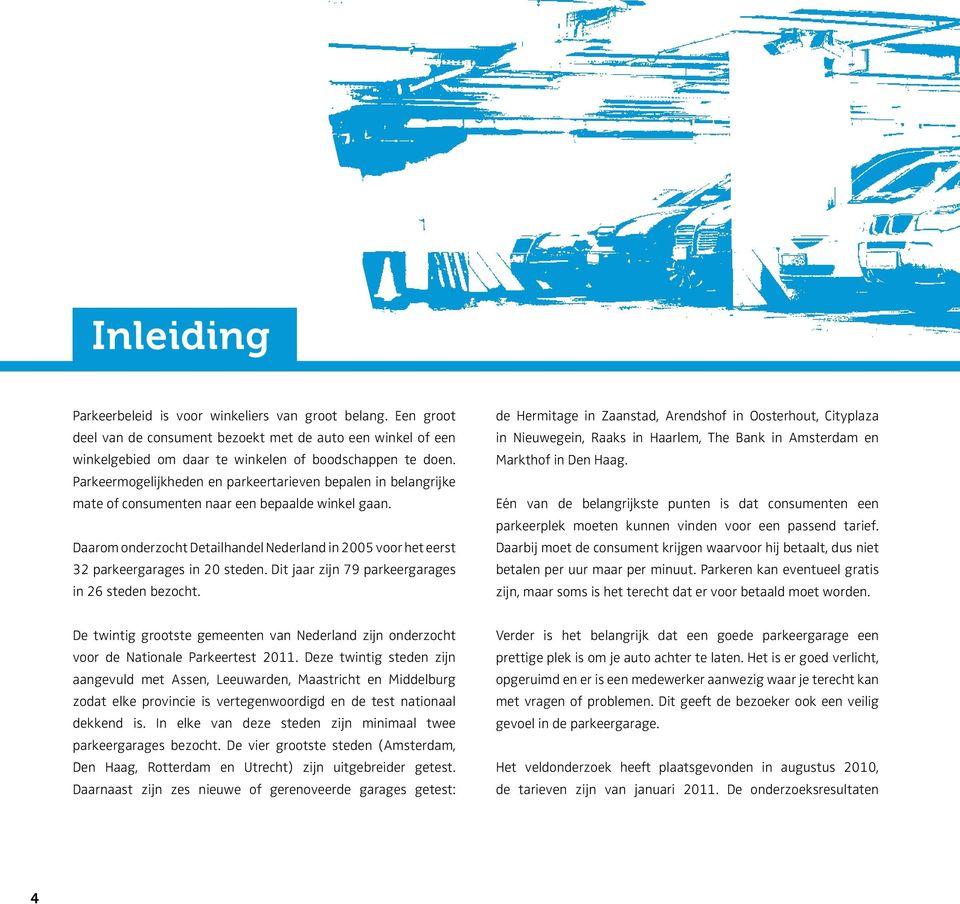 Daarom onderzocht Detailhandel Nederland in 2005 voor het eerst 32 parkeergarages in 20 steden. Dit jaar zijn 79 parkeergarages in 26 steden bezocht.