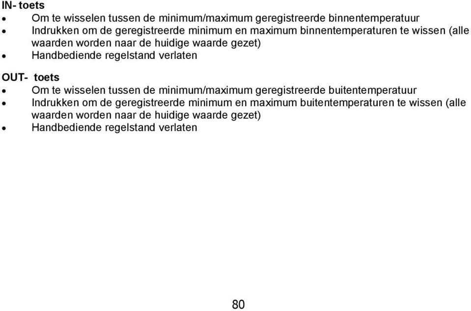 OUT- toets Om te wisselen tussen de minimum/maximum geregistreerde buitentemperatuur Indrukken om de geregistreerde minimum