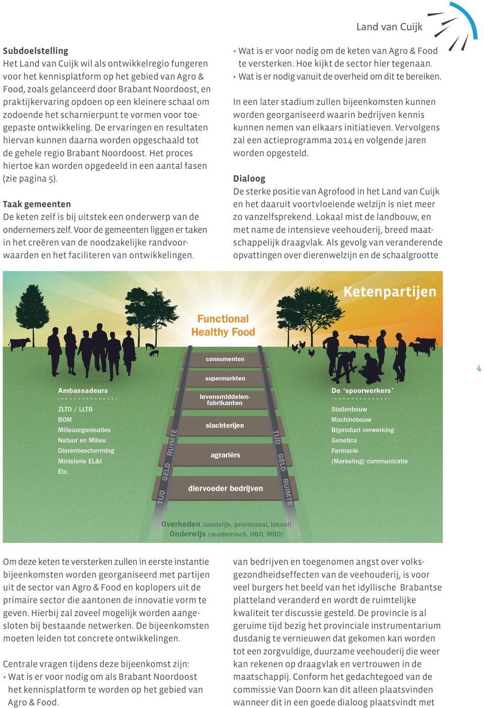 De ervaringen en resultaten hiervan kunnen daarna worden opgeschaald tot de gehele regio Brabant Noordoost. Het proces hiertoe kan worden opgedeeld in een aantal fasen (zie pagina 5).