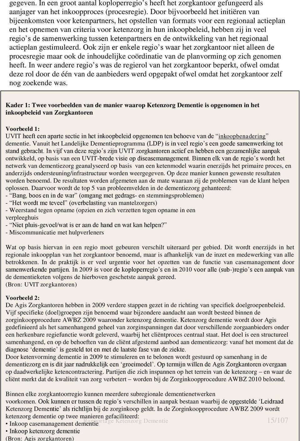 in veel regio s de samenwerking tussen ketenpartners en de ontwikkeling van het regionaal actieplan gestimuleerd.