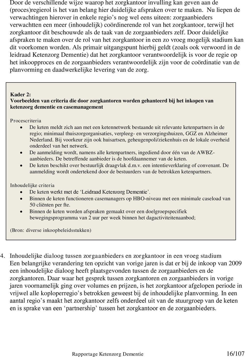 beschouwde als de taak van de zorgaanbieders zelf. Door duidelijke afspraken te maken over de rol van het zorgkantoor in een zo vroeg mogelijk stadium kan dit voorkomen worden.