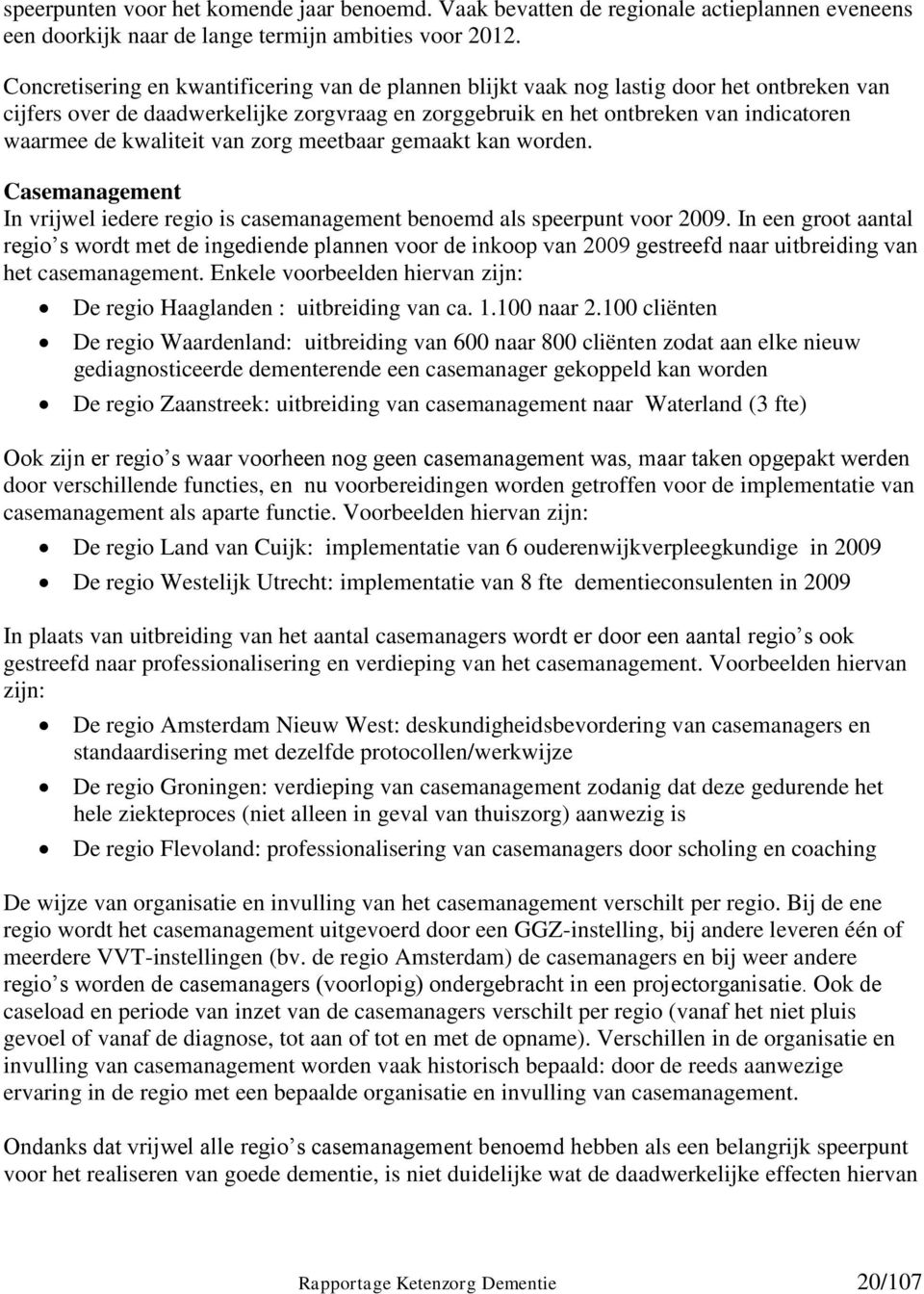 kwaliteit van zorg meetbaar gemaakt kan worden. Casemanagement In vrijwel iedere regio is casemanagement benoemd als speerpunt voor 2009.