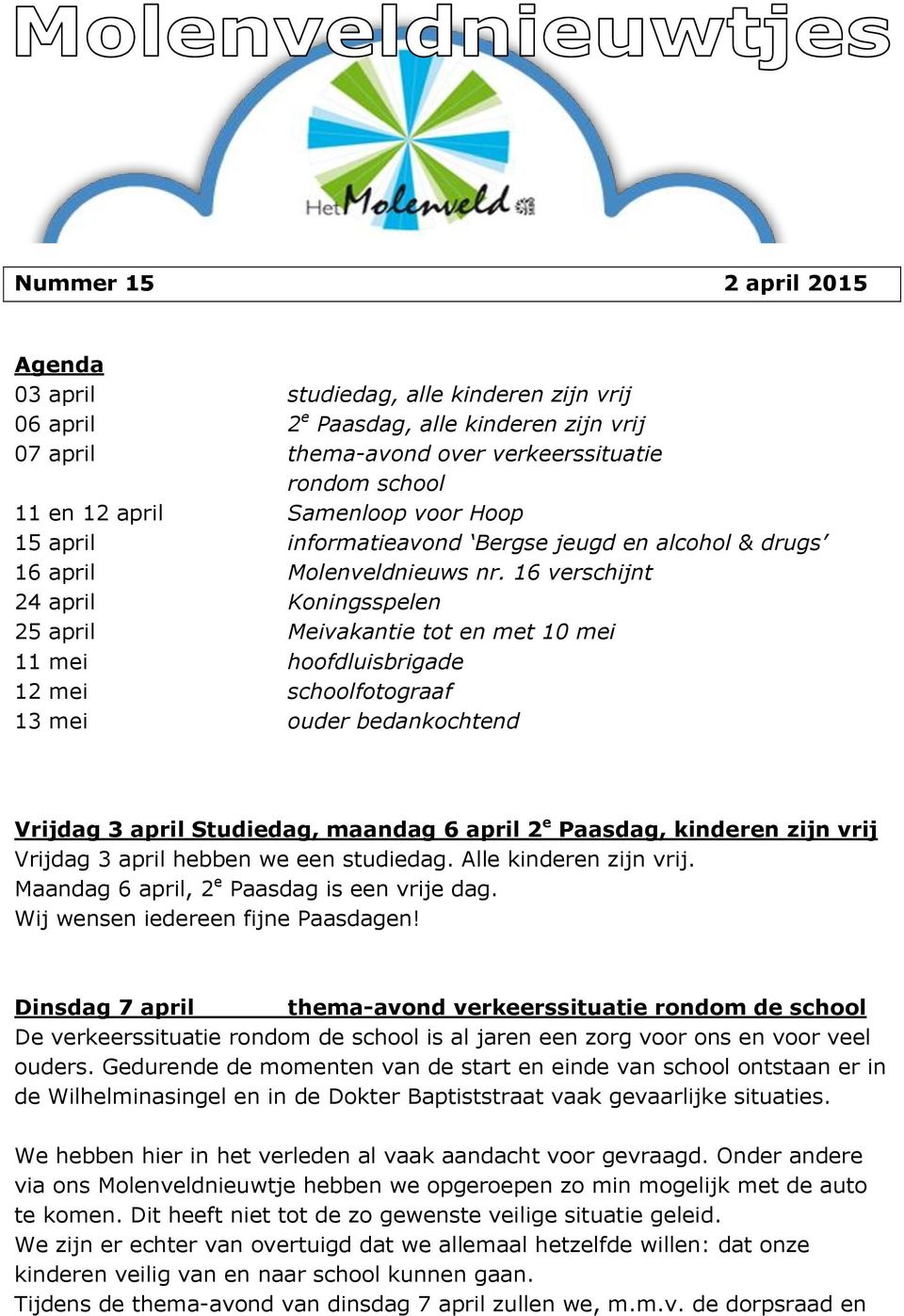 16 verschijnt 24 april Koningsspelen 25 april Meivakantie tot en met 10 mei 11 mei hoofdluisbrigade 12 mei schoolfotograaf 13 mei ouder bedankochtend Vrijdag 3 april Studiedag, maandag 6 april 2 e