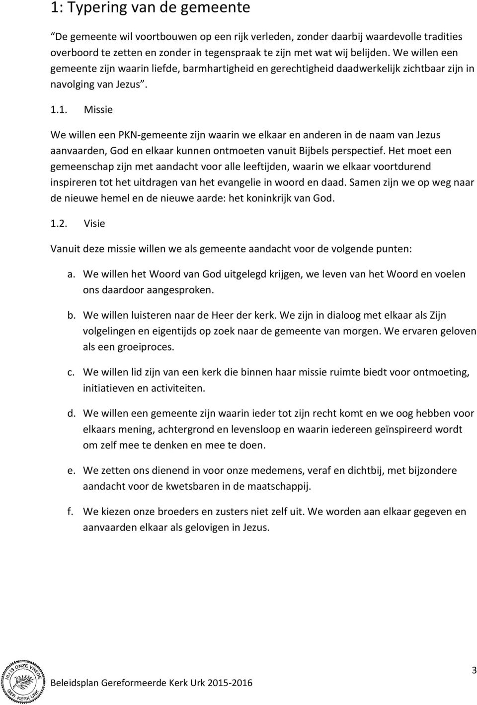 1. Missie We willen een PKN-gemeente zijn waarin we elkaar en anderen in de naam van Jezus aanvaarden, God en elkaar kunnen ontmoeten vanuit Bijbels perspectief.