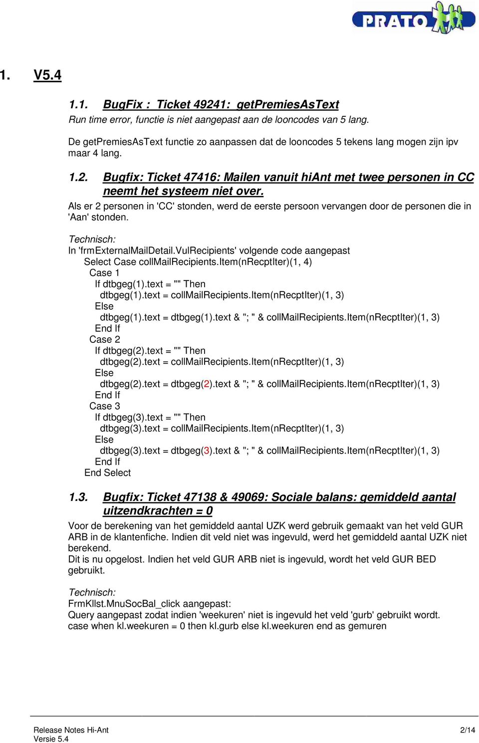 Als er 2 personen in 'CC' stonden, werd de eerste persoon vervangen door de personen die in 'Aan' stonden. Technisch: In 'frmexternalmaildetail.