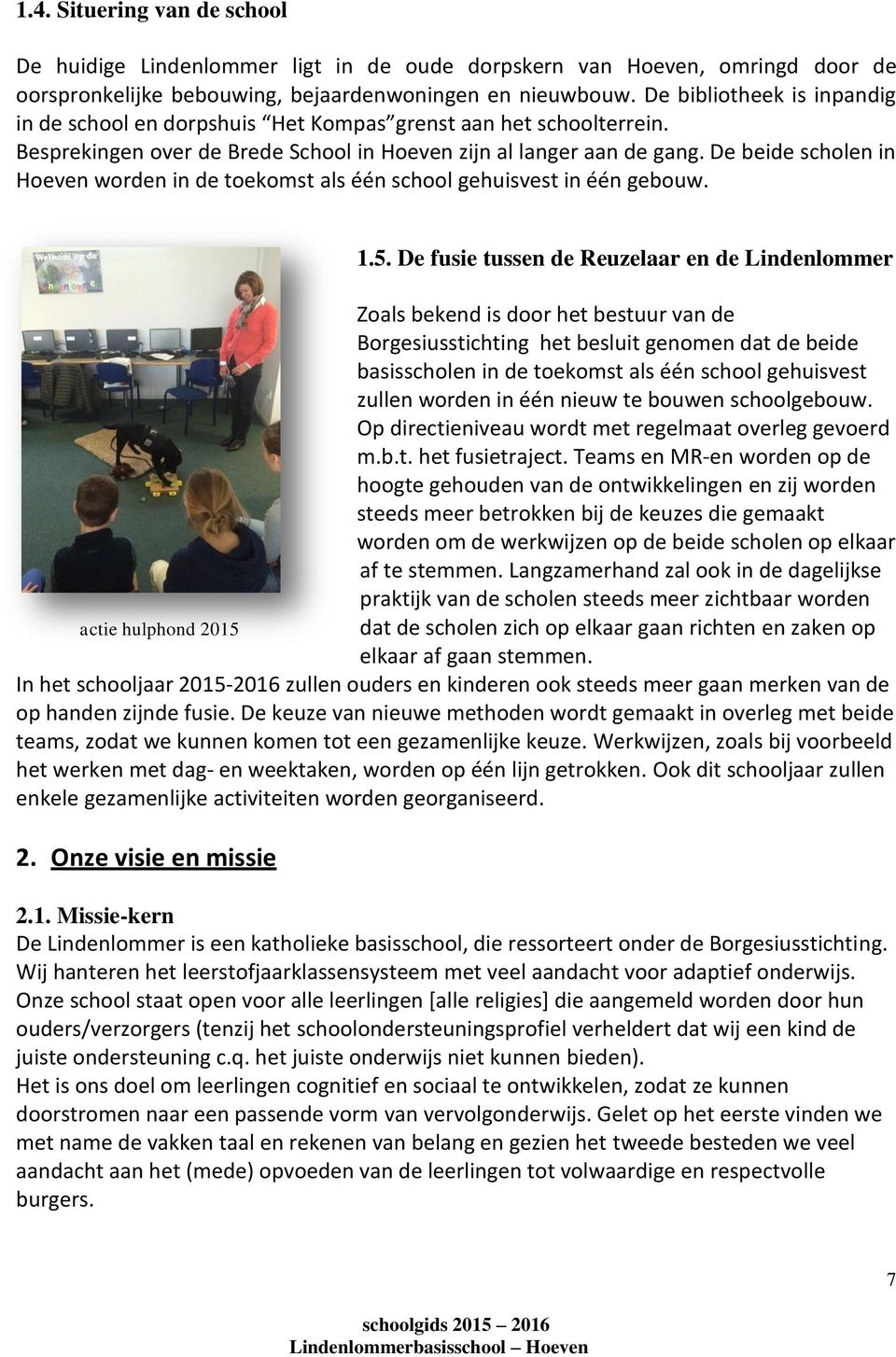 De beide scholen in Hoeven worden in de toekomst als één school gehuisvest in één gebouw. 1.5.