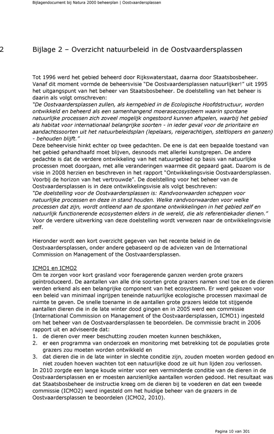 De doelstelling van het beheer is daarin als volgt omschreven: De Oostvaardersplassen zullen, als kerngebied in de Ecologische Hoofdstructuur, worden ontwikkeld en beheerd als een samenhangend