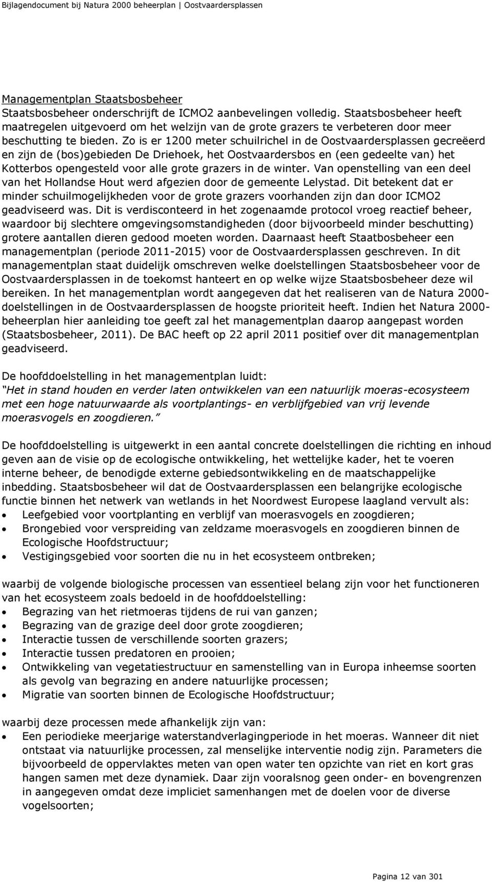 Zo is er 1200 meter schuilrichel in de Oostvaardersplassen gecreëerd en zijn de (bos)gebieden De Driehoek, het Oostvaardersbos en (een gedeelte van) het Kotterbos opengesteld voor alle grote grazers