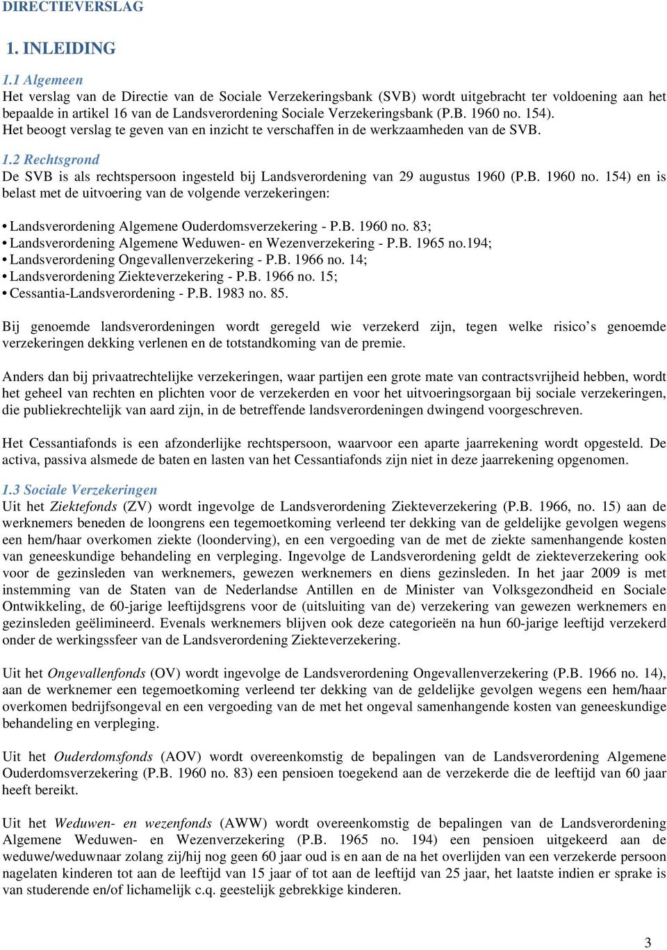 154). Het beoogt verslag te geven van en inzicht te verschaffen in de werkzaamheden van de SVB. 1.2 Rechtsgrond De SVB is als rechtspersoon ingesteld bij Landsverordening van 29 augustus 1960 (P.B. 1960 no.