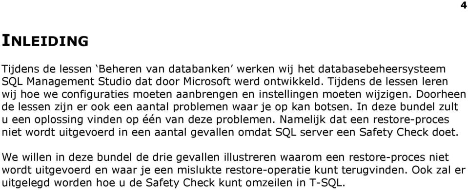 In deze bundel zult u een oplossing vinden op één van deze problemen. Namelijk dat een restore-proces niet wordt uitgevoerd in een aantal gevallen omdat SQL server een Safety Check doet.