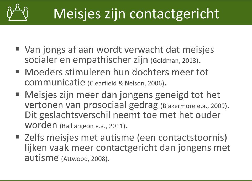 Meisjes zijn meer dan jongens geneigd tot het vertonen van prosociaal gedrag (Blakermore e.a., 2009).