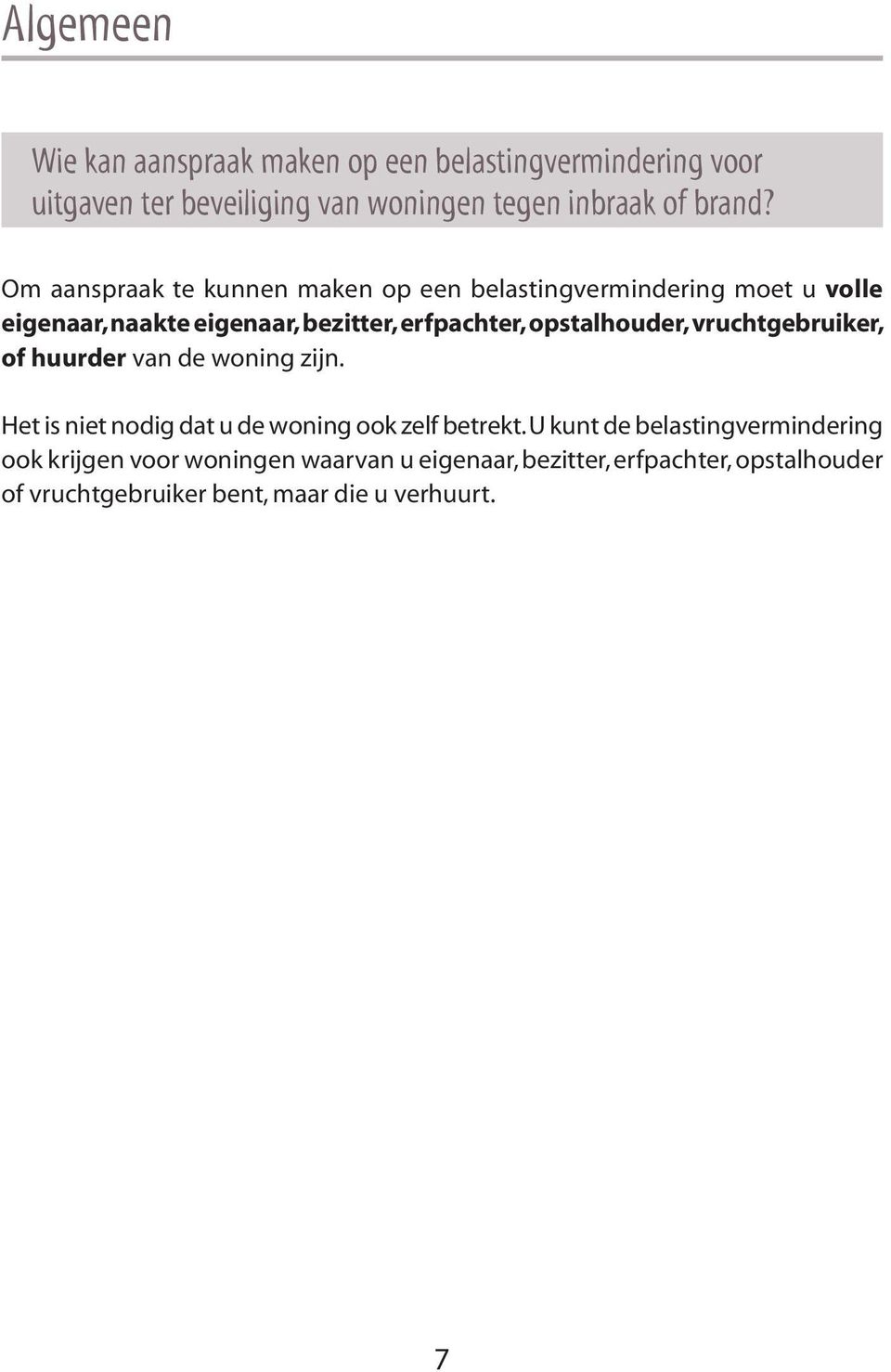 opstalhouder, vruchtgebruiker, of huurder van de woning zijn. Het is niet nodig dat u de woning ook zelf betrekt.