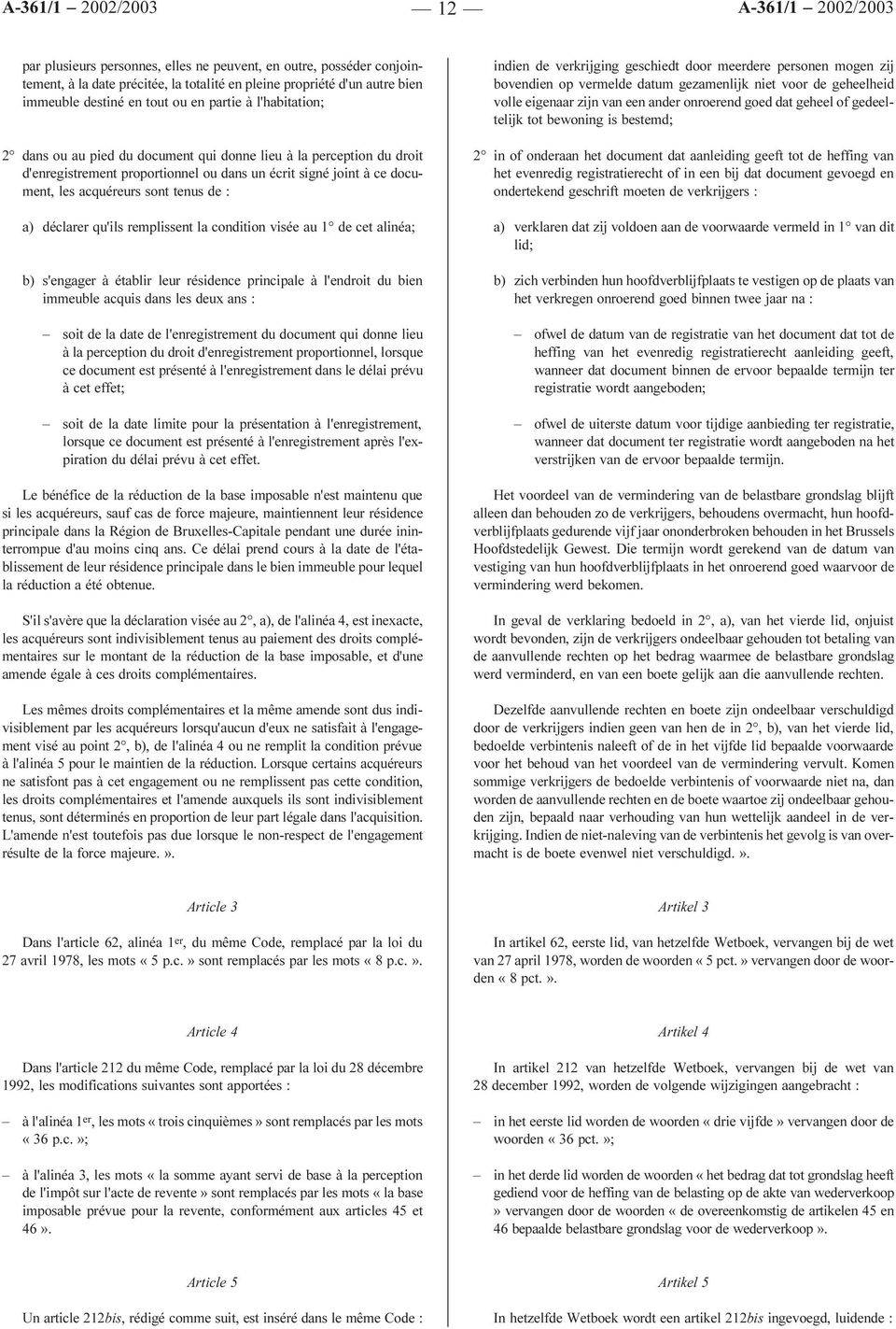 déclarer qu'ils remplissent la condition visée au 1 de cet alinéa; b) s'engager à établir leur résidence principale à l'endroit du bien immeuble acquis dans les deux ans : soit de la date de