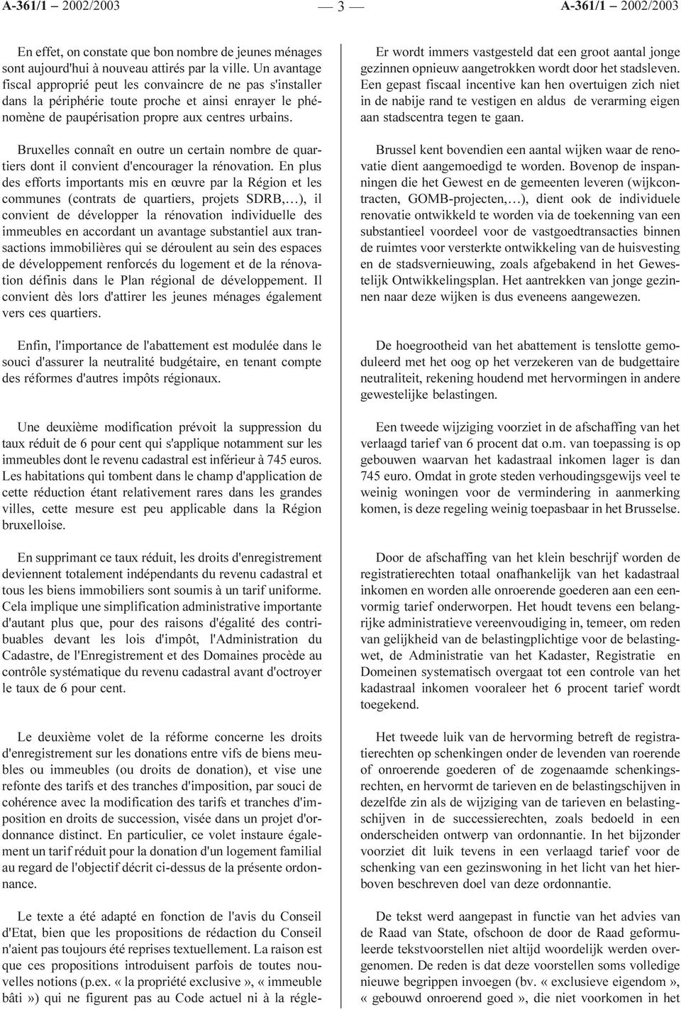 Bruxelles connaît en outre un certain nombre de quartiers dont il convient d'encourager la rénovation.