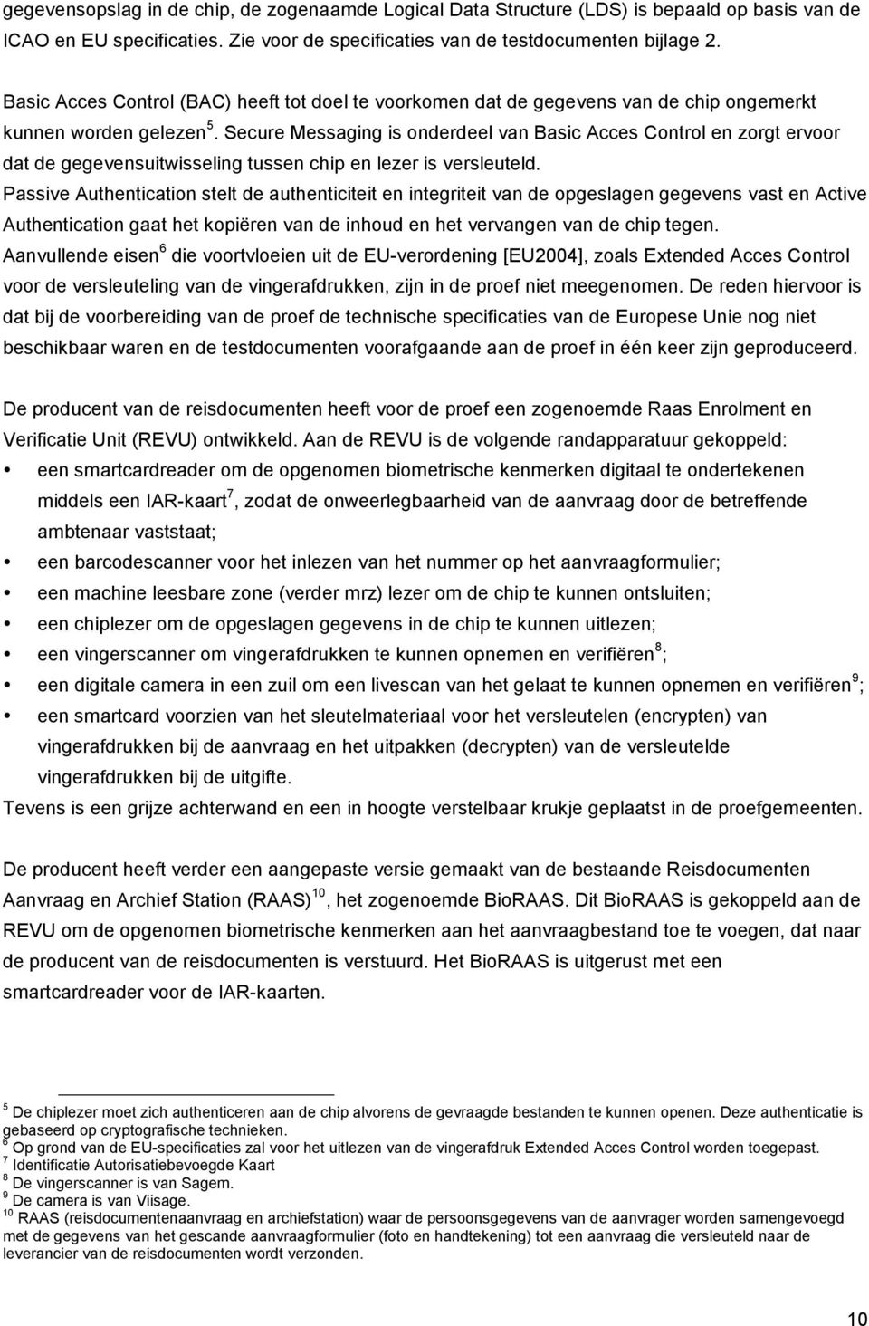 Secure Messaging is onderdeel van Basic Acces Control en zorgt ervoor dat de gegevensuitwisseling tussen chip en lezer is versleuteld.