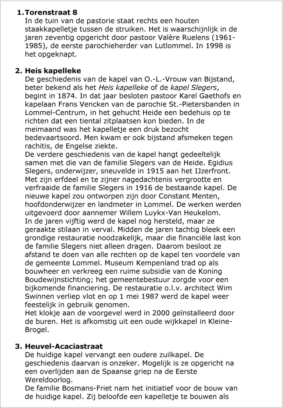 Heis kapelleke De geschiedenis van de kapel van O.-L.-Vrouw van Bijstand, beter bekend als het Heis kapelleke of de kapel Slegers, begint in 1874.