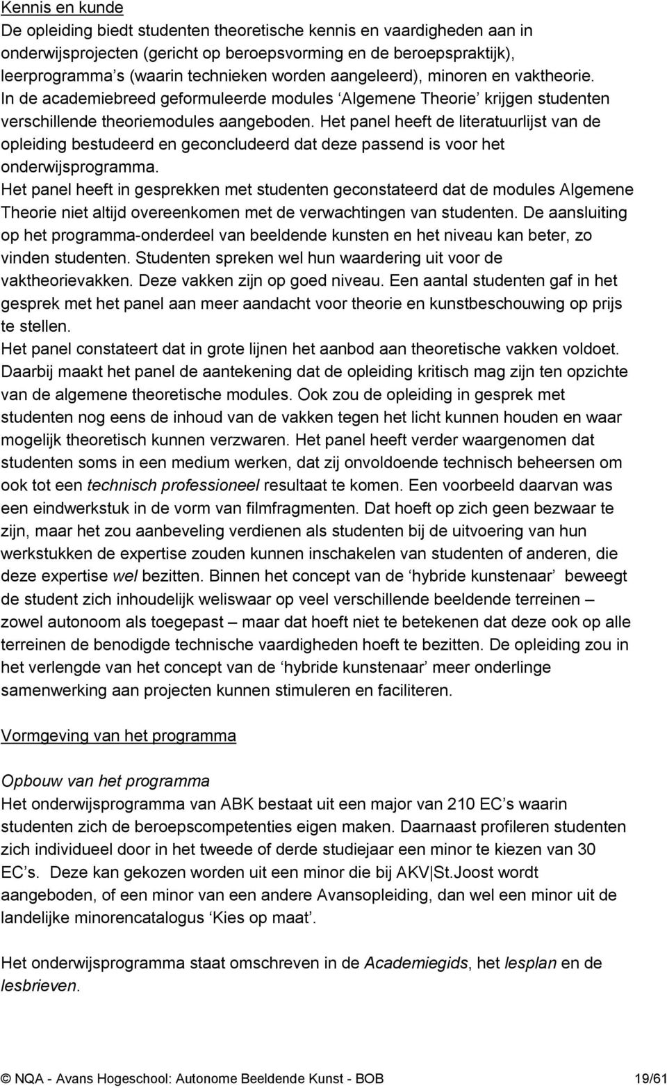 Het panel heeft de literatuurlijst van de opleiding bestudeerd en geconcludeerd dat deze passend is voor het onderwijsprogramma.