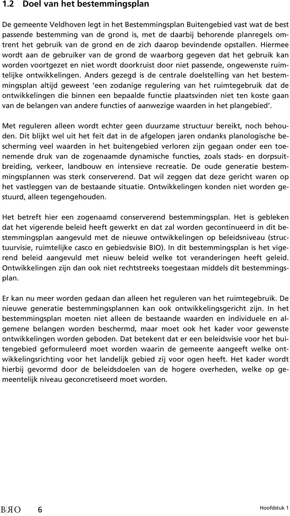 Hiermee wordt aan de gebruiker van de grond de waarborg gegeven dat het gebruik kan worden voortgezet en niet wordt doorkruist door niet passende, ongewenste ruimtelijke ontwikkelingen.