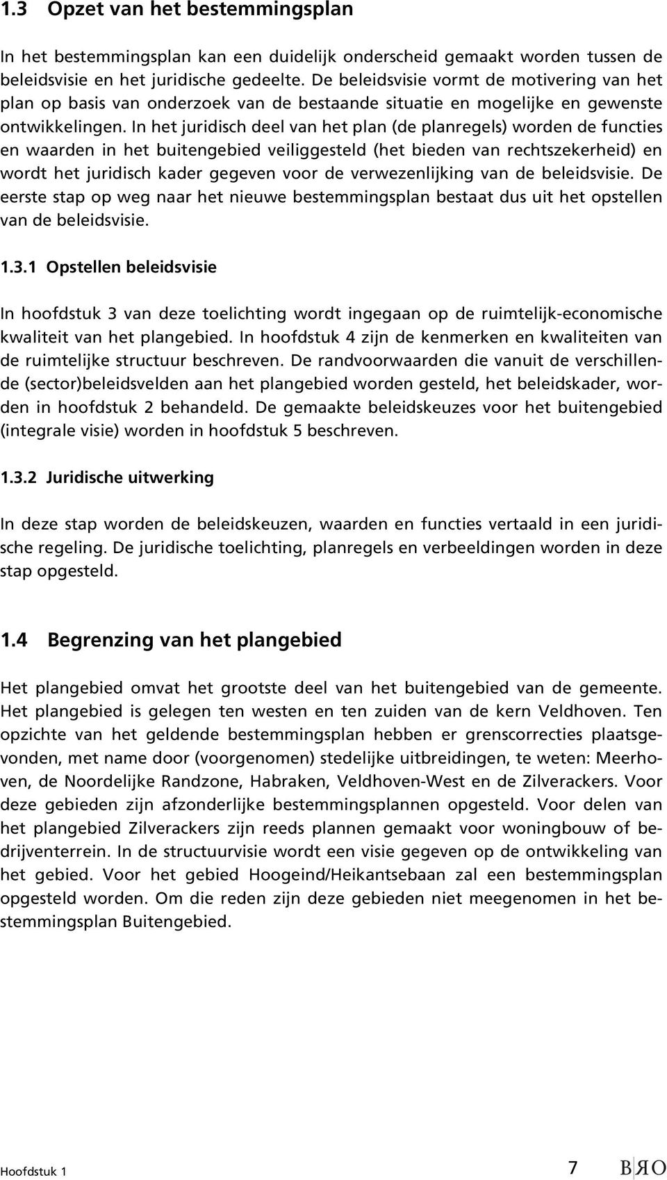 In het juridisch deel van het plan (de planregels) worden de functies en waarden in het buitengebied veiliggesteld (het bieden van rechtszekerheid) en wordt het juridisch kader gegeven voor de