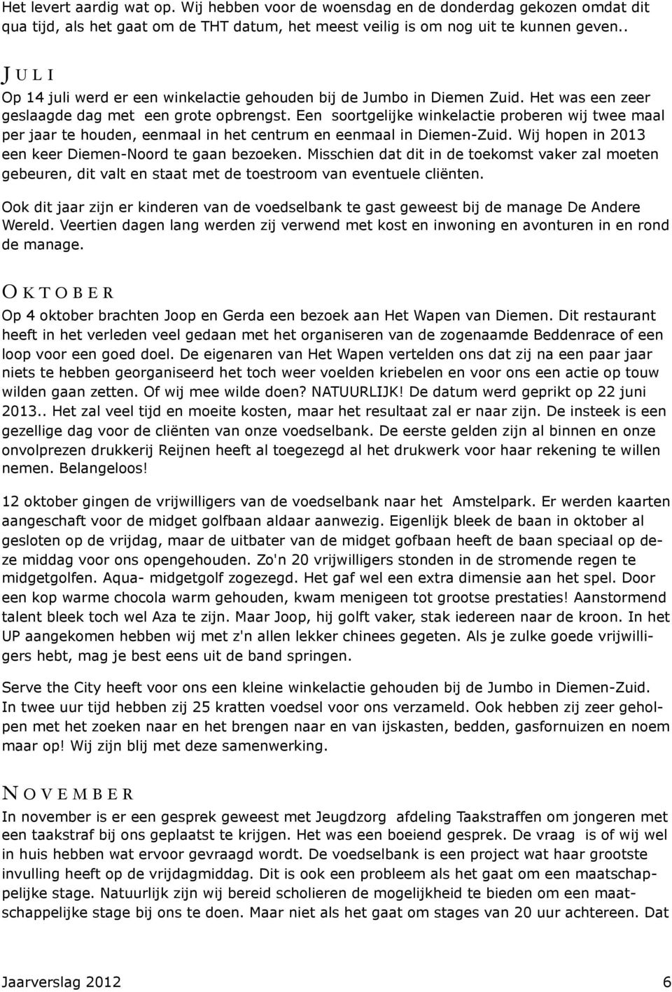 Een soortgelijke winkelactie proberen wij twee maal per jaar te houden, eenmaal in het centrum en eenmaal in Diemen-Zuid. Wij hopen in 2013 een keer Diemen-Noord te gaan bezoeken.