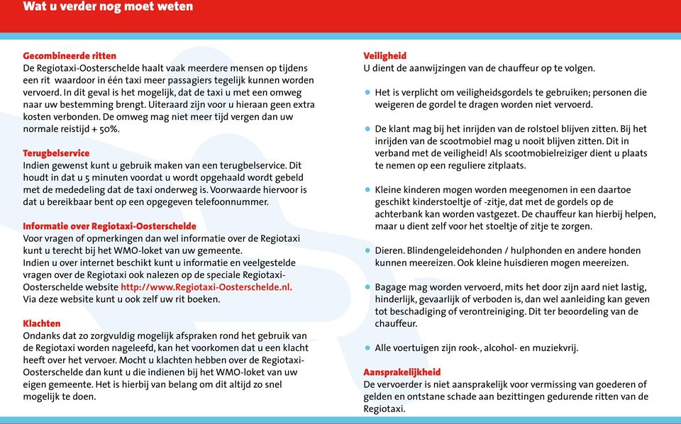 De omweg mag niet meer tijd vergen dan uw normale reistijd + 50%. Terugbelservice Indien gewenst kunt u gebruik maken van een terugbelservice.