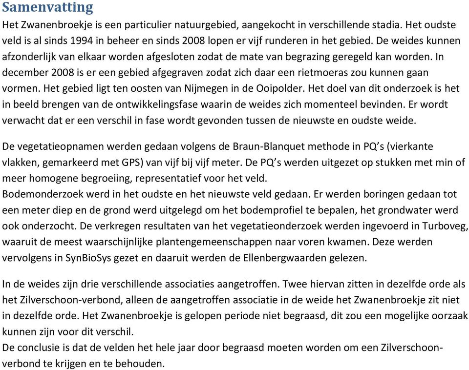 In december 2008 is er een gebied afgegraven zodat zich daar een rietmoeras zou kunnen gaan vormen. Het gebied ligt ten oosten van Nijmegen in de Ooipolder.