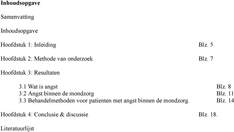 1 Wat is angst Blz. 8 3.2 Angst binnen de mondzorg Blz. 11 3.