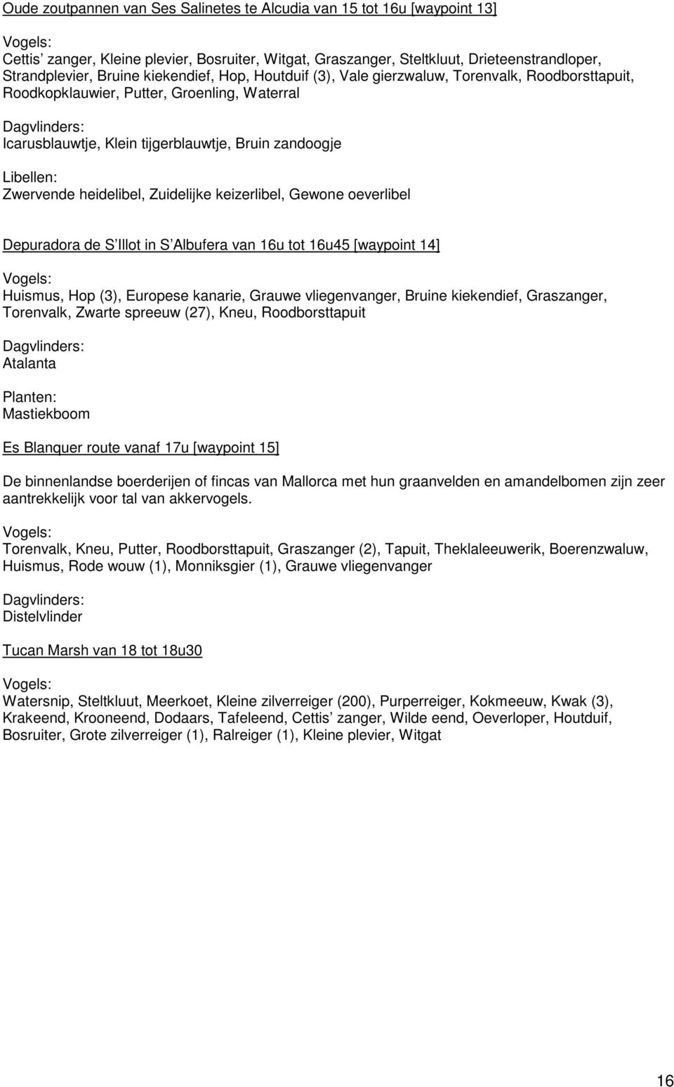 heidelibel, Zuidelijke keizerlibel, Gewone oeverlibel Depuradora de S Illot in S Albufera van 16u tot 16u45 [waypoint 14] Huismus, Hop (3), Europese kanarie, Grauwe vliegenvanger, Bruine kiekendief,