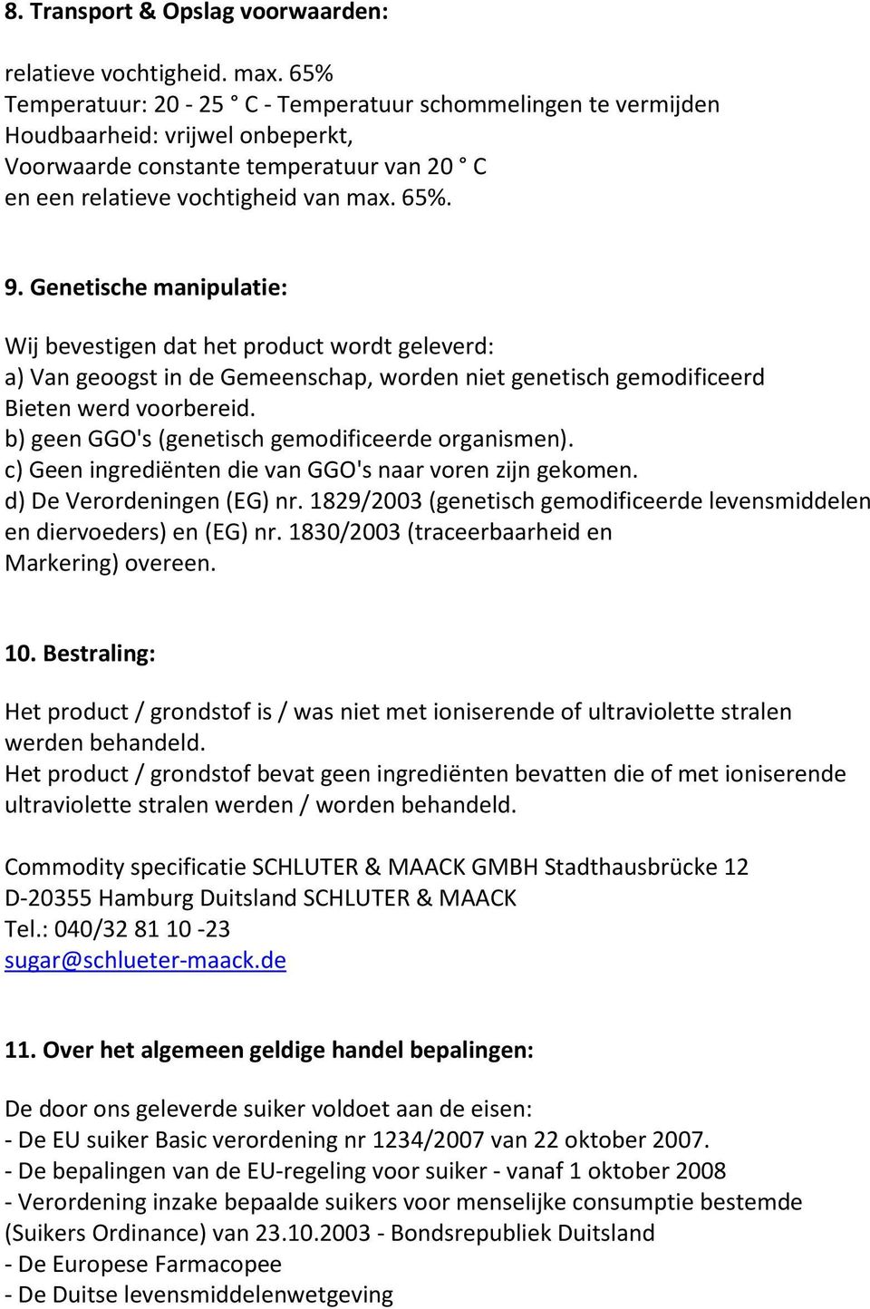 Genetische manipulatie: Wij bevestigen dat het product wordt geleverd: a) Van geoogst in de Gemeenschap, worden niet genetisch gemodificeerd Bieten werd voorbereid.