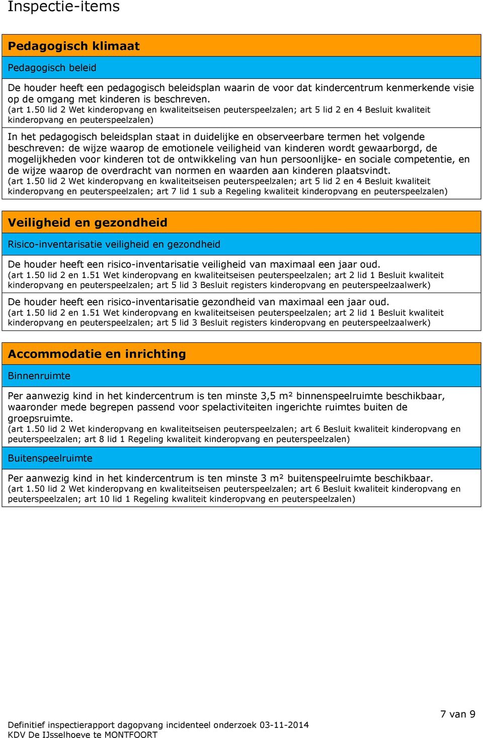 termen het volgende beschreven: de wijze waarop de emotionele veiligheid van kinderen wordt gewaarborgd, de mogelijkheden voor kinderen tot de ontwikkeling van hun persoonlijke- en sociale