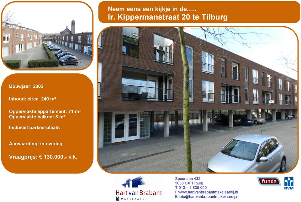 appartement: 71 m² Oppervlakte balkon: 8 m² Inclusief parkeerplaats Aanvaarding: in