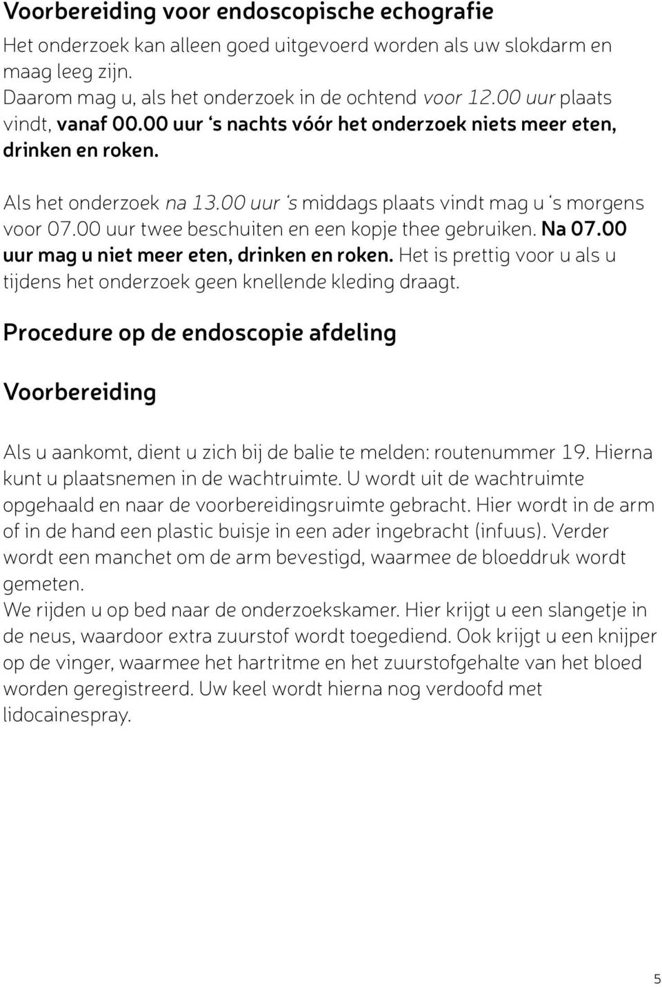 00 uur twee beschuiten en een kopje thee gebruiken. Na 07.00 uur mag u niet meer eten, drinken en roken. Het is prettig voor u als u tijdens het onderzoek geen knellende kleding draagt.