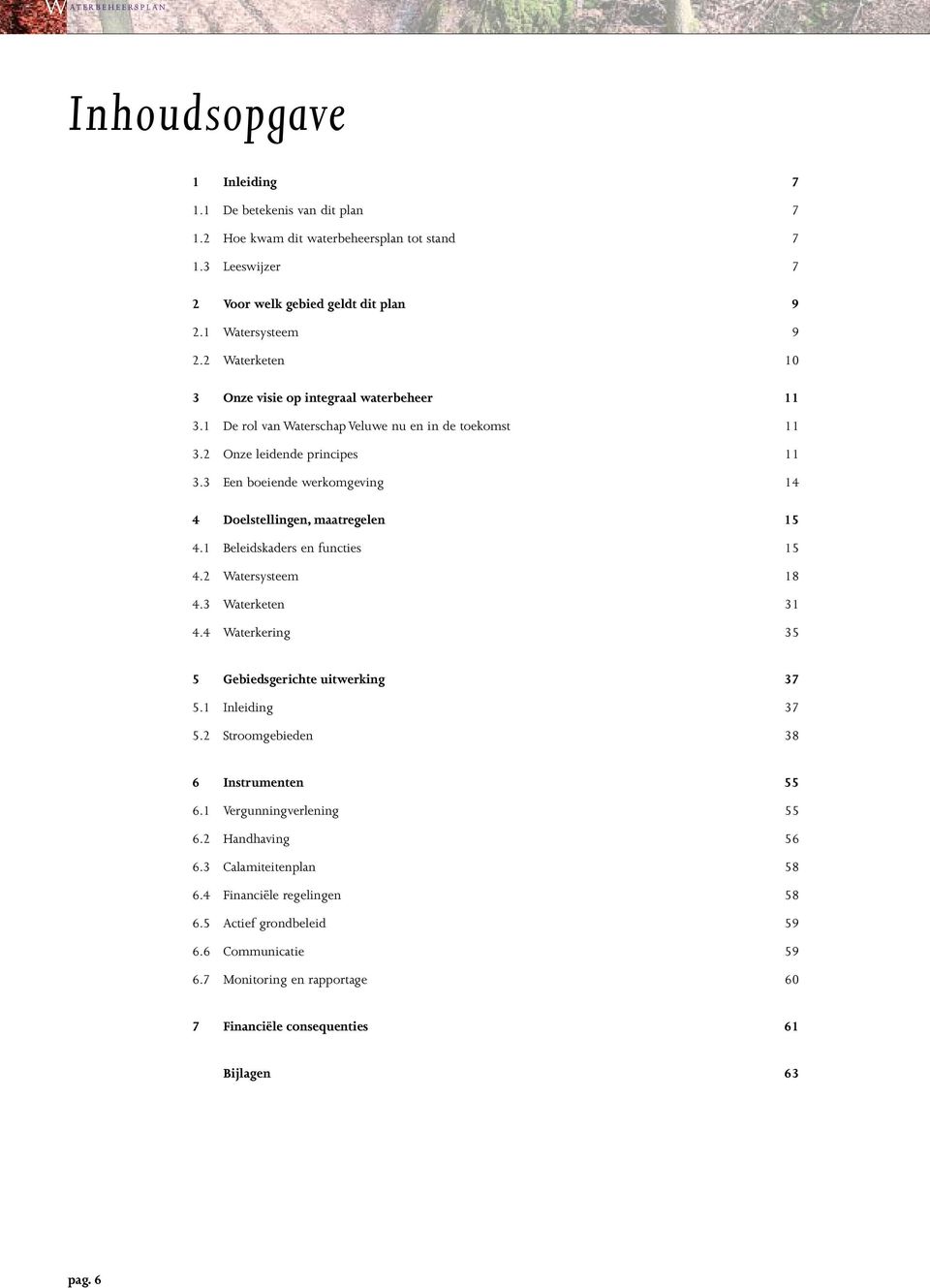 3 Een boeiende werkomgeving 14 4 Doelstellingen, maatregelen 15 4.1 Beleidskaders en functies 15 4.2 Watersysteem 18 4.3 Waterketen 31 4.4 Waterkering 35 5 Gebiedsgerichte uitwerking 37 5.