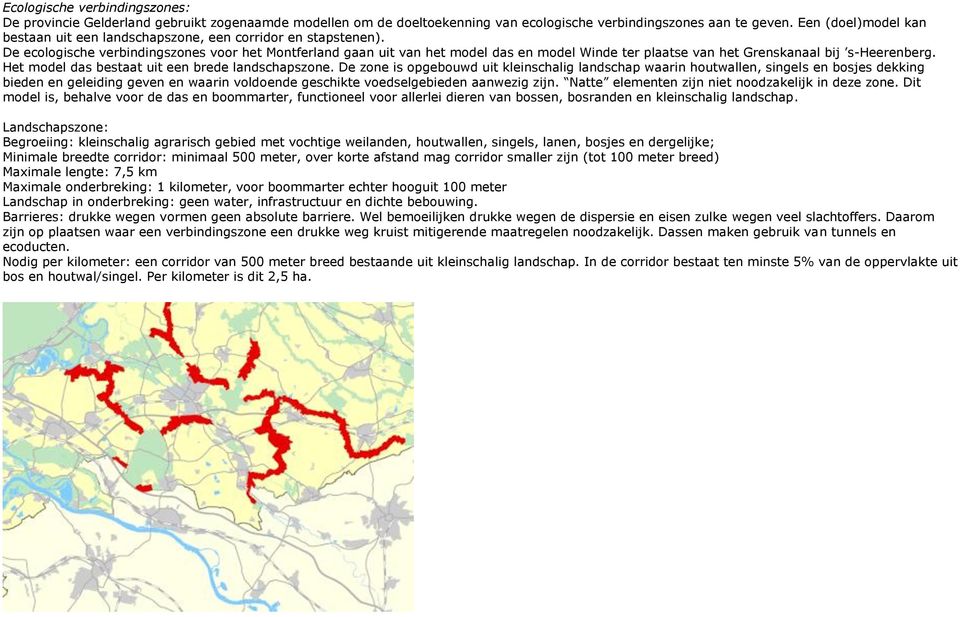 De ecologische verbindingszones voor het Montferland gaan uit van het model das en model Winde ter plaatse van het Grenskanaal bij s-heerenberg. Het model das bestaat uit een brede landschapszone.