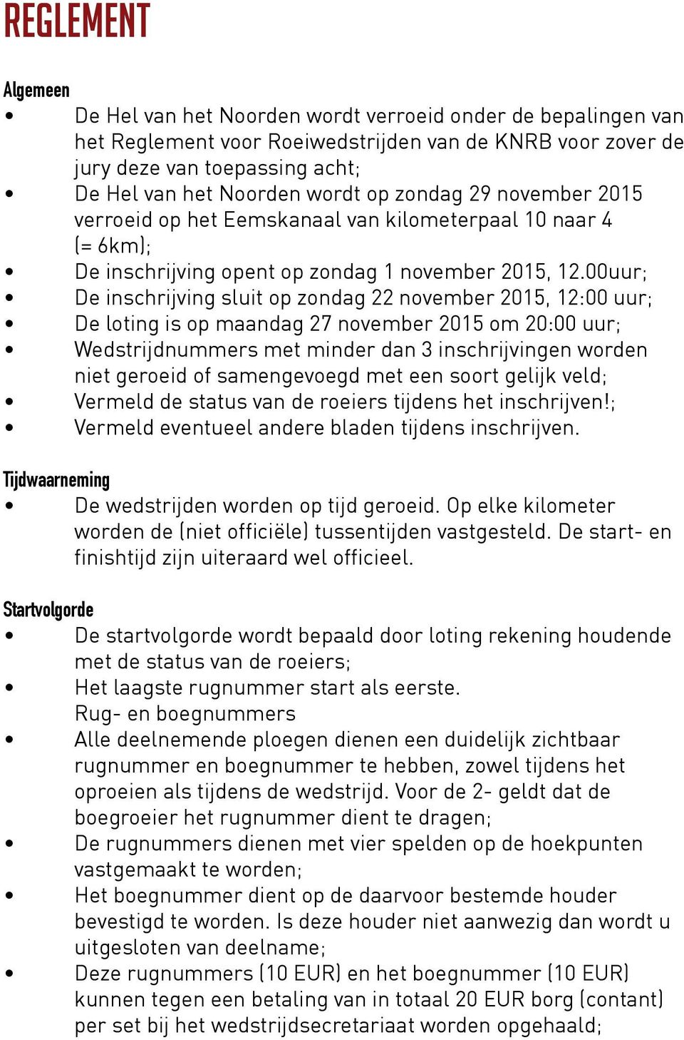 00uur; De inschrijving sluit op zondag 22 november 2015, 12:00 uur; De loting is op maandag 27 november 2015 om 20:00 uur; Wedstrijdnummers met minder dan 3 inschrijvingen worden niet geroeid of