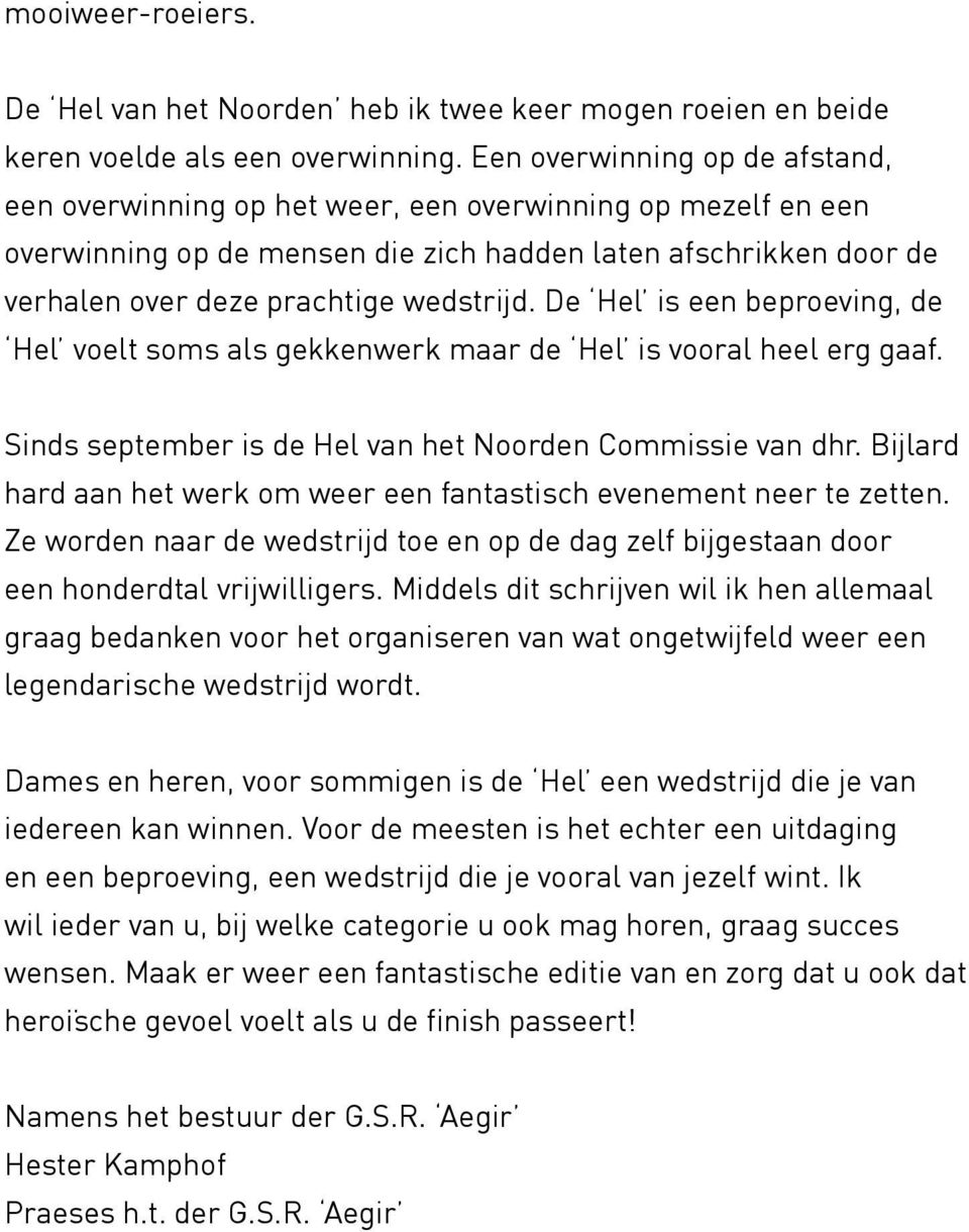 De Hel is een beproeving, de Hel voelt soms als gekkenwerk maar de Hel is vooral heel erg gaaf. Sinds september is de Hel van het Noorden Commissie van dhr.