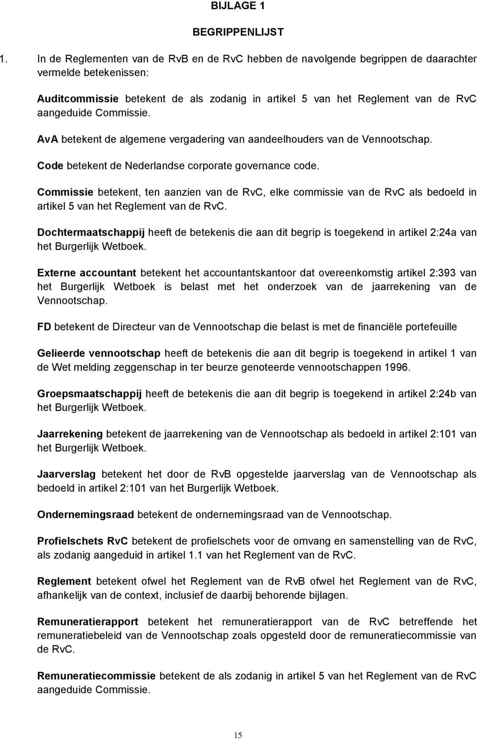 Commissie. AvA betekent de algemene vergadering van aandeelhouders van de Vennootschap. Code betekent de Nederlandse corporate governance code.