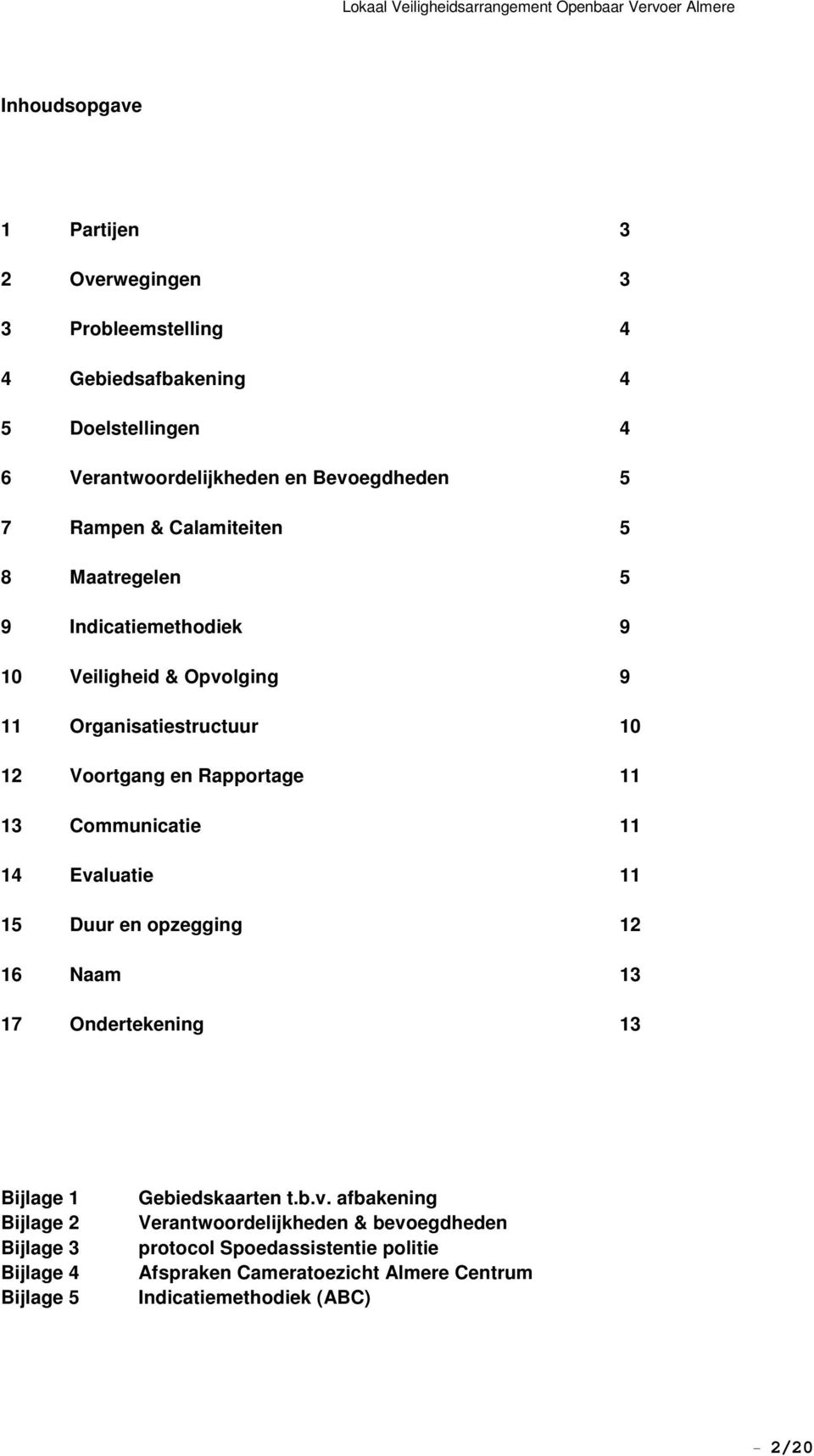 Communicatie 11 14 Evaluatie 11 15 Duur en opzegging 12 16 Naam 13 17 Ondertekening 13 Bijlage 1 Bijlage 2 Bijlage 3 Bijlage 4 Bijlage 5 Gebiedskaarten