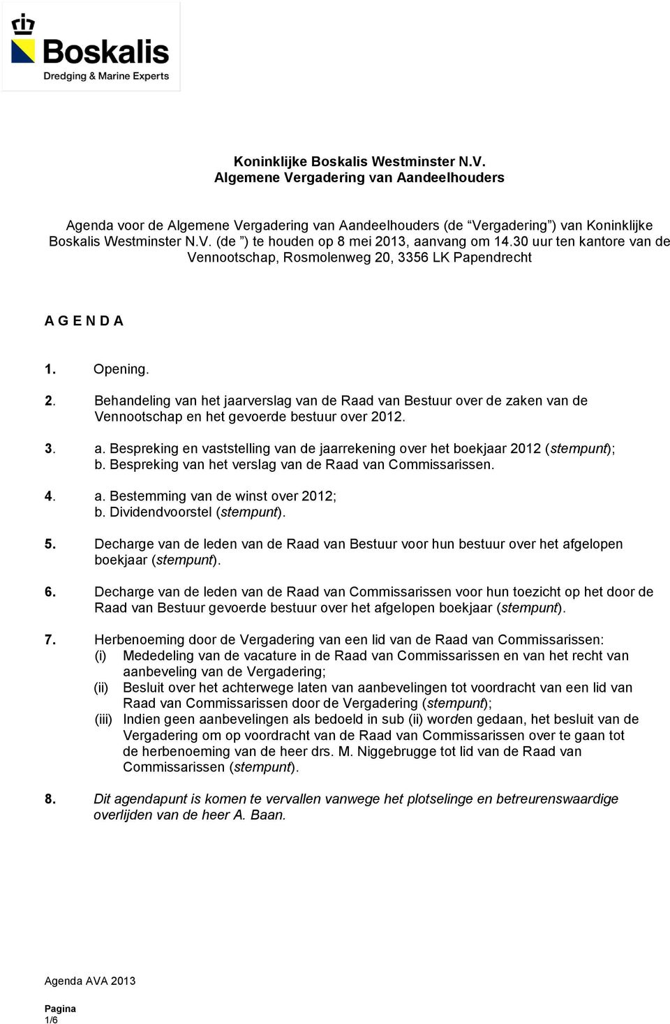 3. a. Bespreking en vaststelling van de jaarrekening over het boekjaar 2012 (stempunt); b. Bespreking van het verslag van de Raad van Commissarissen. 4. a. Bestemming van de winst over 2012; b.