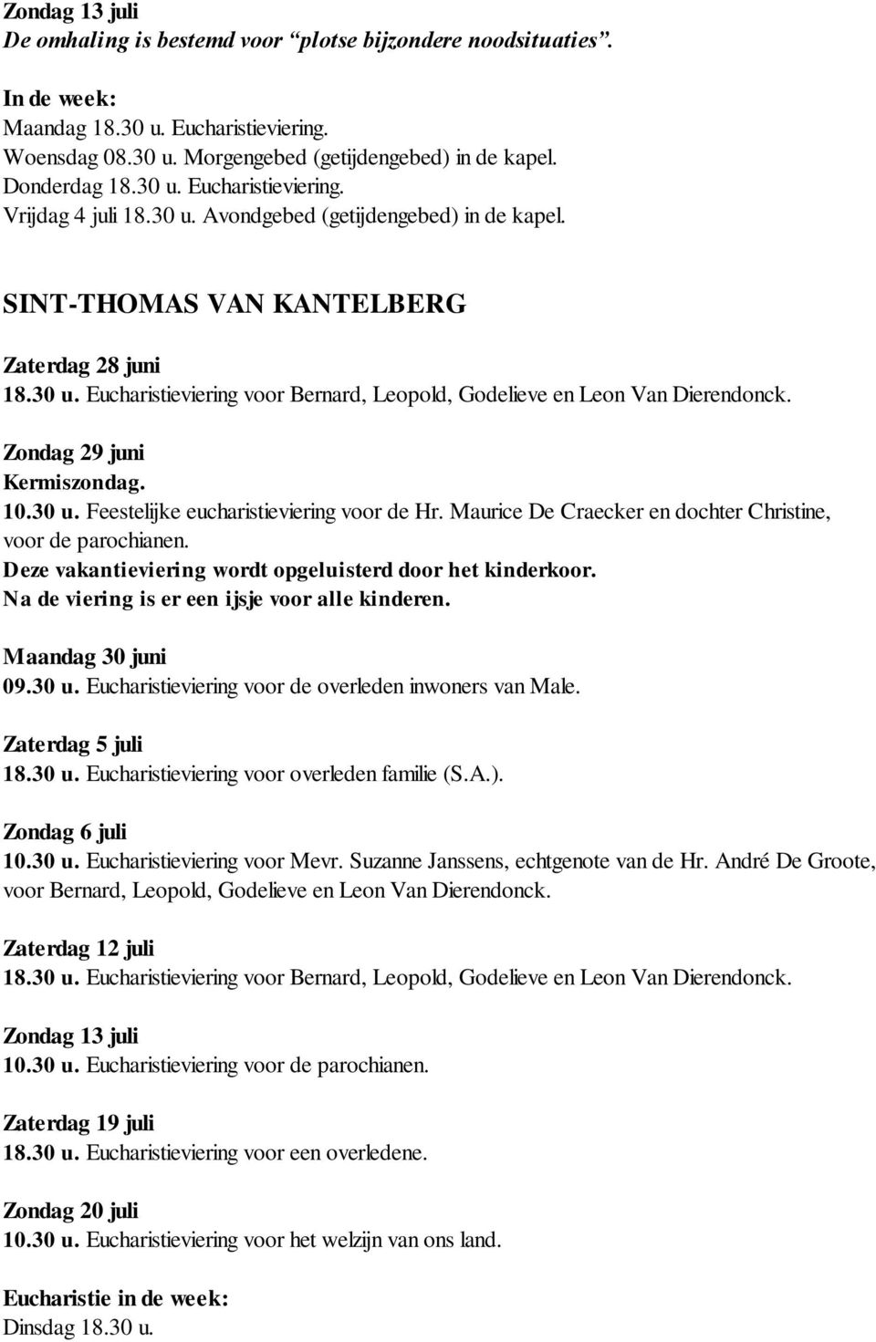 Zondag 29 juni Kermiszondag. 10.30 u. Feestelijke eucharistieviering voor de Hr. Maurice De Craecker en dochter Christine, voor de parochianen.