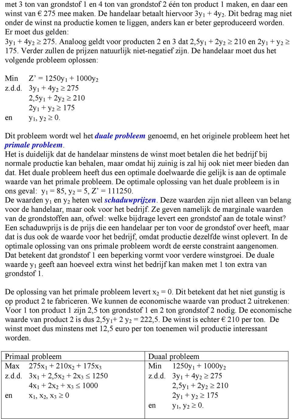 Verder zuen de prizen natuuri niet-negatief zin. De handeaar oet dus het vogende probee opossen: Min Z = 50 000 z.d.d. 4 75,5 0 75 en, 0.