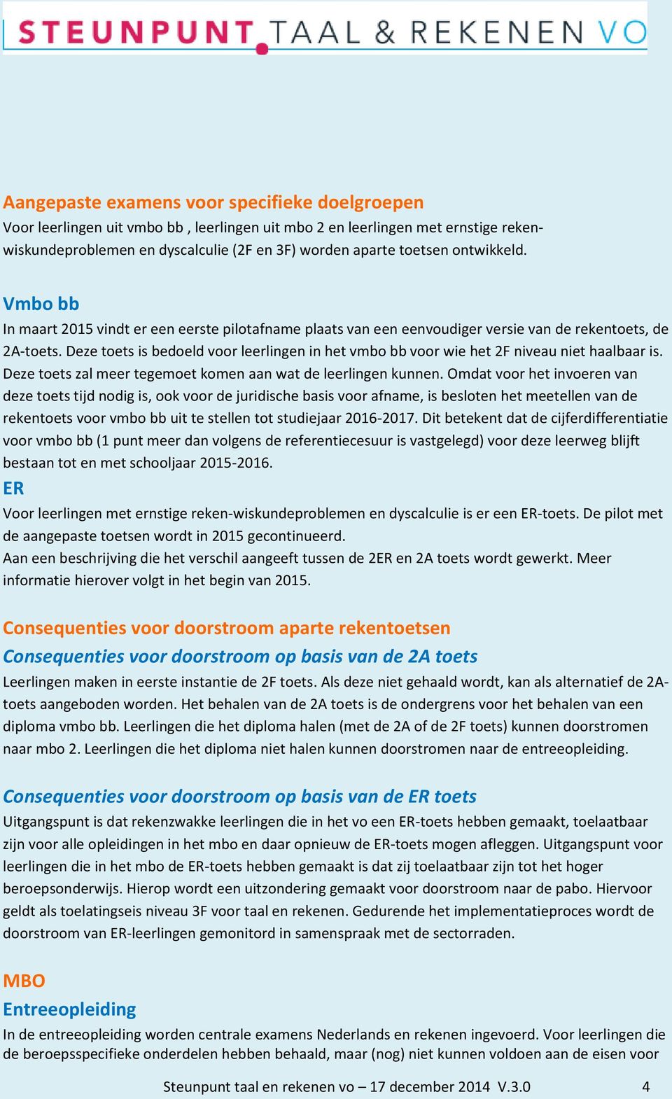 Deze toets is bedoeld voor leerlingen in het vmbo bb voor wie het 2F niveau niet haalbaar is. Deze toets zal meer tegemoet komen aan wat de leerlingen kunnen.