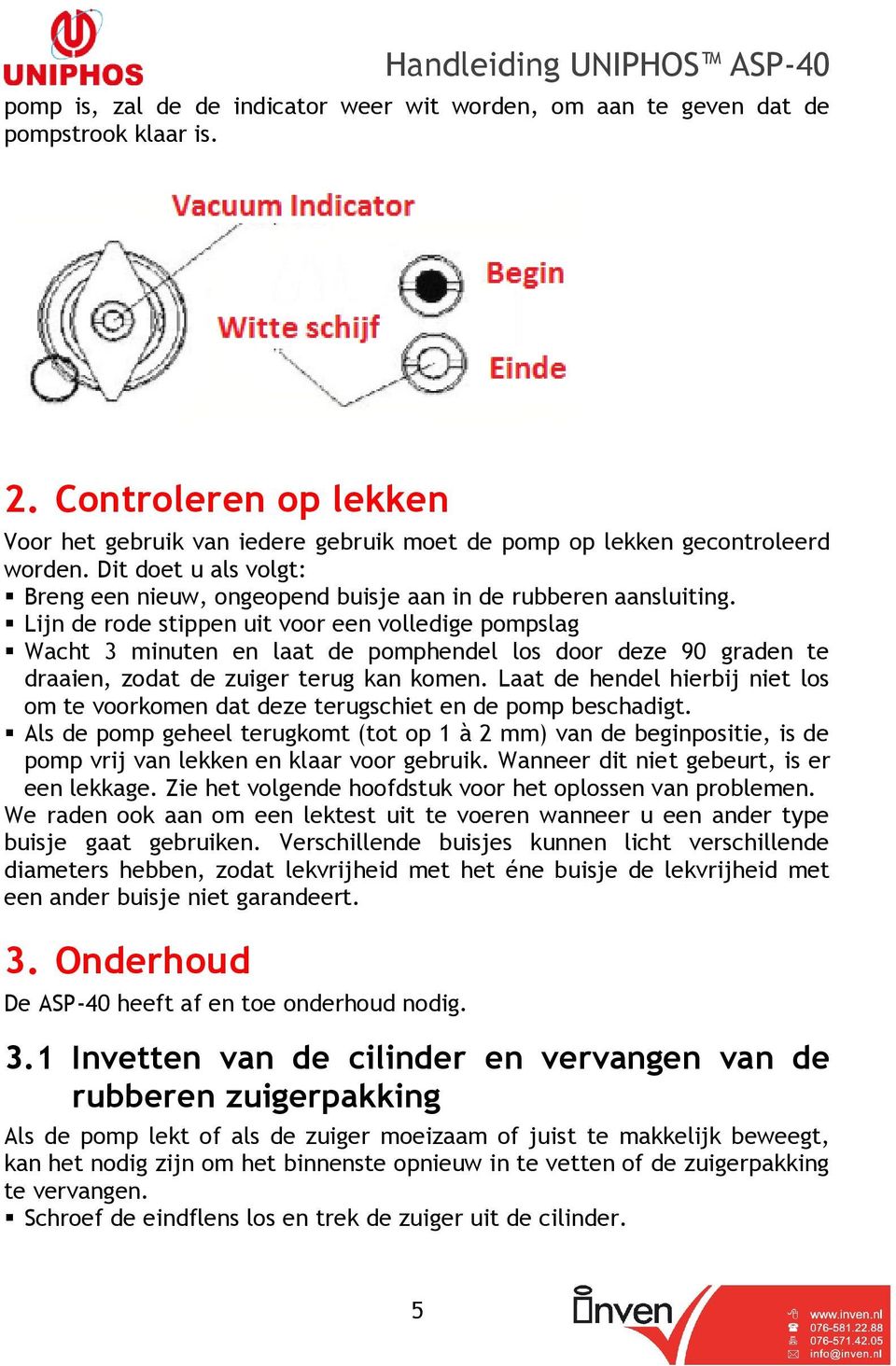 Lijn de rode stippen uit voor een volledige pompslag Wacht 3 minuten en laat de pomphendel los door deze 90 graden te draaien, zodat de zuiger terug kan komen.