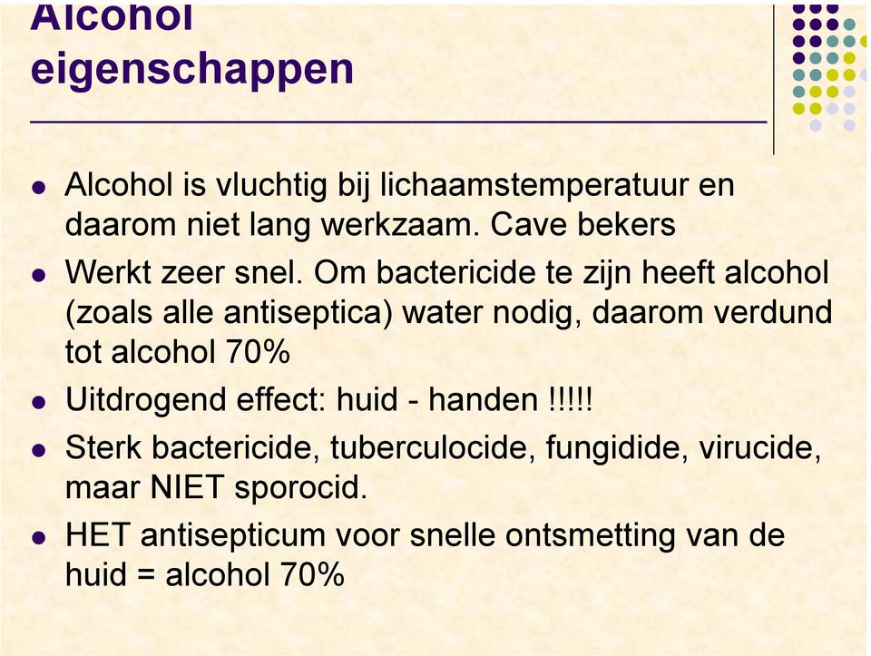 Om bactericide te zijn heeft alcohol (zoals alle antiseptica) water nodig, daarom verdund tot alcohol